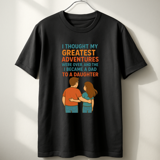 I thought my greatest adventures were over, and then I became a dad to a daughter Unisex Classic Crew T-Shirt