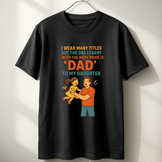 I wear many titles, but the one I carry with the most pride is 'Dad' to my daughter Unisex Classic Crew T-Shirt