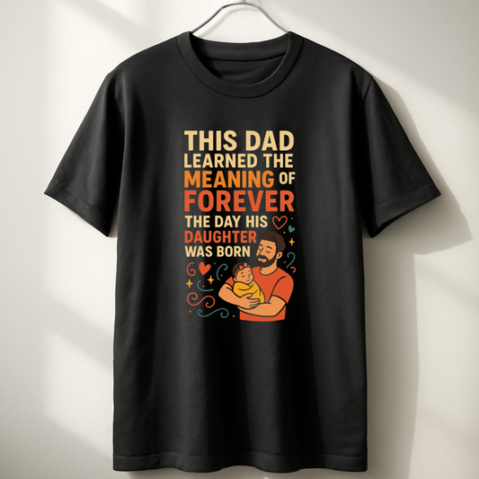 This Dad learned the meaning of forever the day his daughter was born Unisex Classic Crew T-Shirt